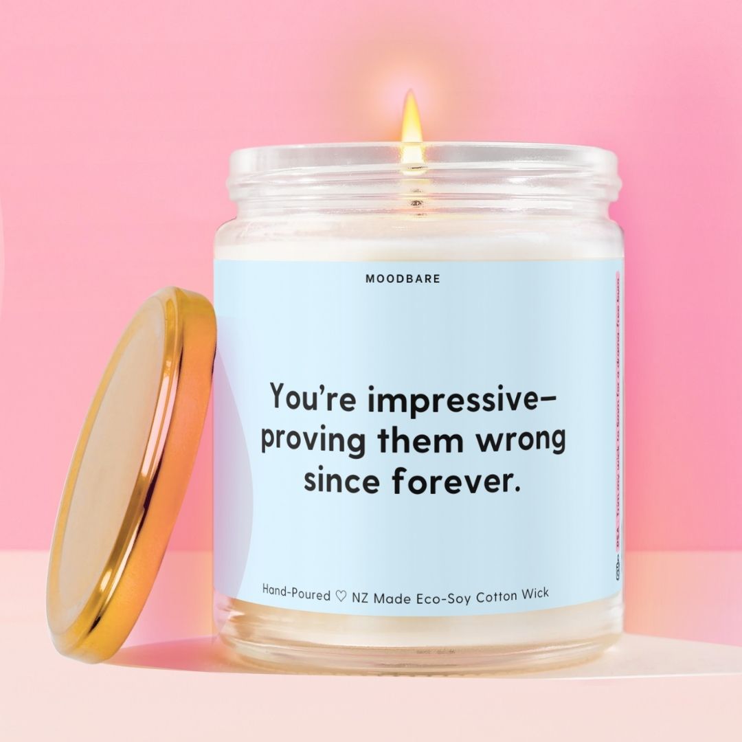 You’re impressive—proving them wrong since forever.